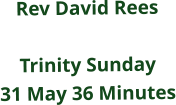 Rev David Rees  Trinity Sunday  31 May 36 Minutes